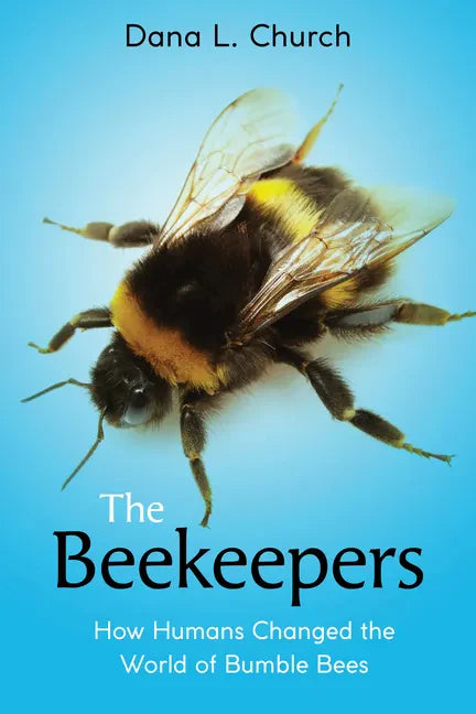 The Beekeepers: How Humans Changed the World of Bumble Bees (Scholastic Focus) - Hardcover