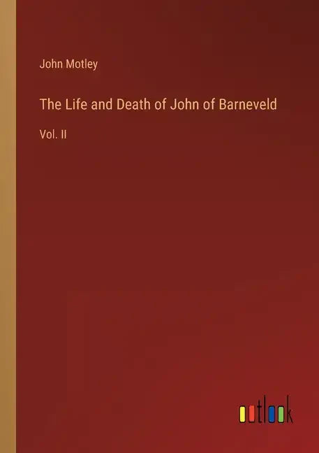 The Life and Death of John of Barneveld: Vol. II - Paperback