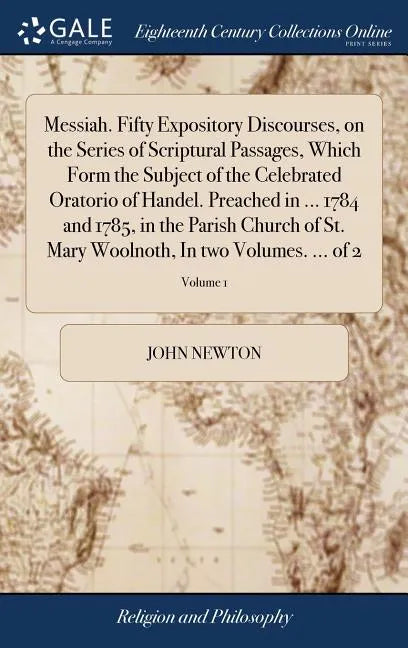 Messiah. Fifty Expository Discourses, on the Series of Scriptural Passages, Which Form the Subject of the Celebrated Oratorio of Handel. Preached in . - Hardcover