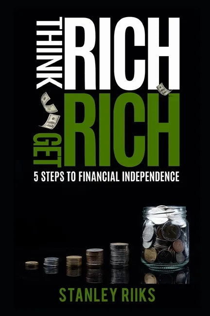 Think Rich, Get Rich: 5 Steps To Financial Independence - Paperback