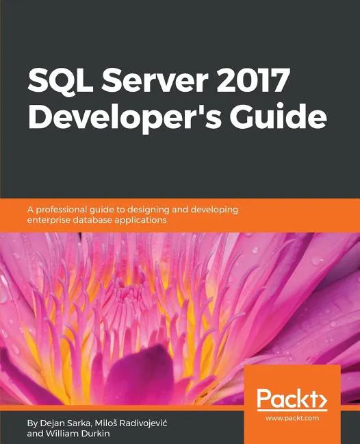 SQL Server 2017 Developer s Guide: A professional guide to designing and developing enterprise database applications - Paperback
