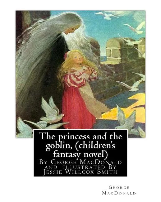 The princess and the goblin, By George MacDonald (children's fantasy novel): illustrated By Jessie Willcox Smith (September 6, 1863 - May 3, 1935) was - Paperback