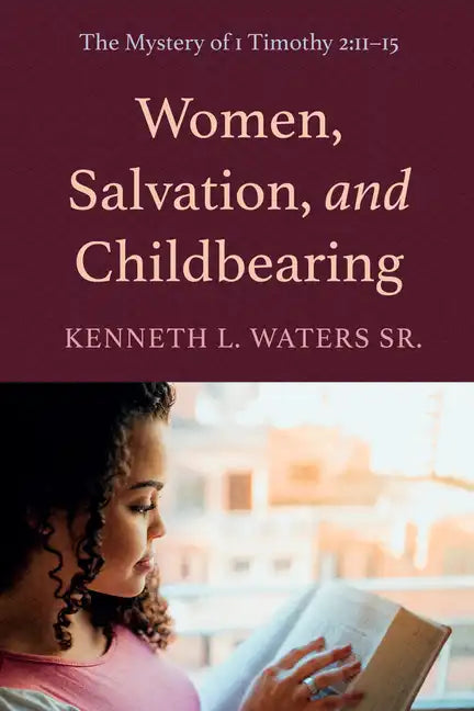 Women, Salvation, and Childbearing: The Mystery of 1 Timothy 2:11-15 - Paperback