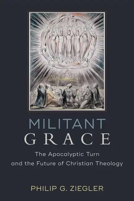 Militant Grace: The Apocalyptic Turn and the Future of Christian Theology - Paperback