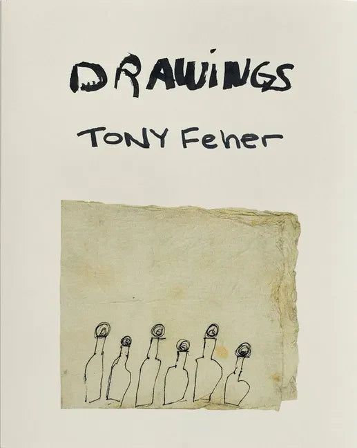 Tony Feher: Drawings - Hardcover