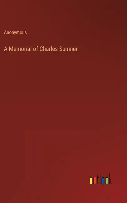 A Memorial of Charles Sumner - Hardcover