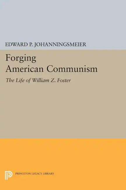 Forging American Communism: The Life of William Z. Foster - Paperback