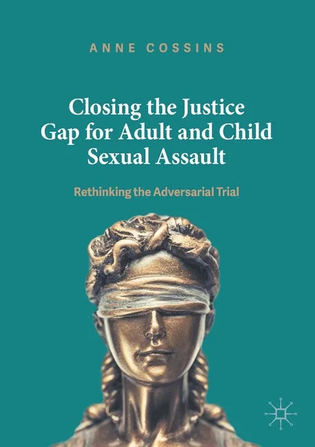 Closing the Justice Gap for Adult and Child Sexual Assault: Rethinking the Adversarial Trial - Paperback
