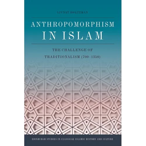 Anthropomorphism in Islam: The Challenge of Traditionalism (700-1350) - Paperback