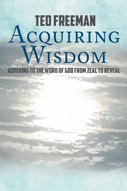 Acquiring Wisdom: Adhering to the Word of God from zeal to reveal - Paperback