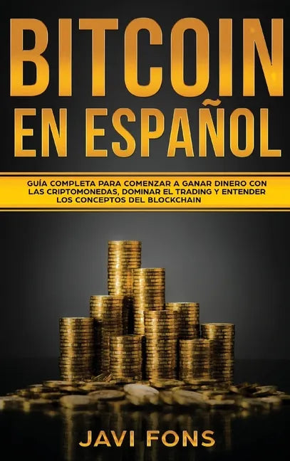 Bitcoin en Español: Guía Completa para Comenzar a ganar dinero con las Criptomonedas, dominar el Trading y entender los conceptos del Blockchain - Hardcover