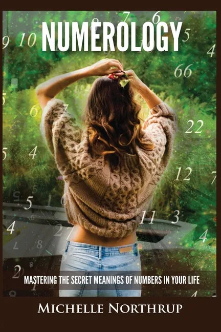 Numerology: Mastering The Secret Meanings Of Numbers In Your Life - Paperback