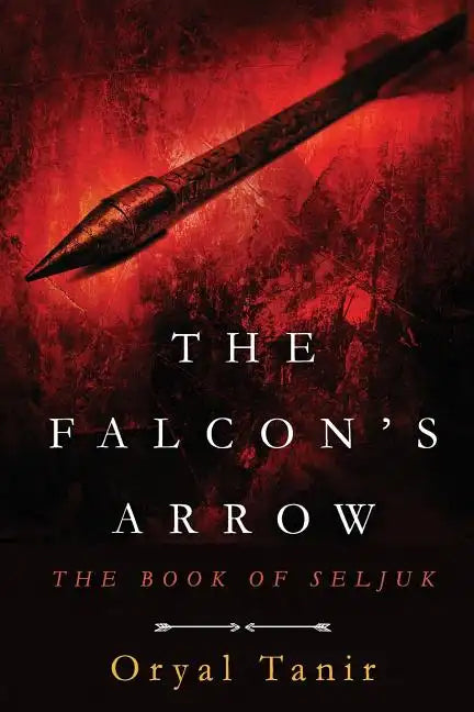 The Falcon's Arrow: The Book of Seljuk - Paperback