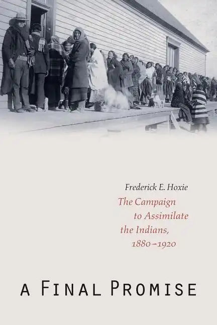 A Final Promise: The Campaign to Assimilate the Indians, 1880-1920 - Paperback