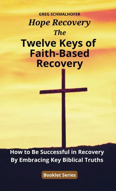 The Twelve Keys of Faith-Based Recovery: How to Be Successful in Recovery By Embracing Key Biblical Truths - Paperback