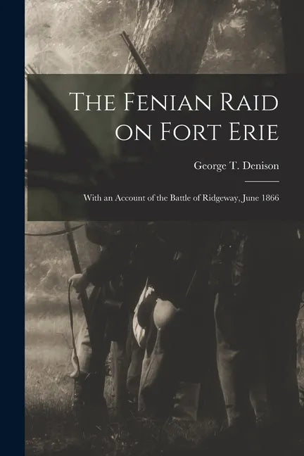 The Fenian Raid on Fort Erie [microform]: With an Account of the Battle of Ridgeway, June 1866 - Paperback