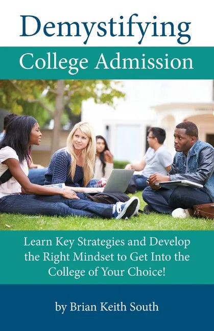 Demystifying College Admission: Learn Key Strategies and Develop the Right Mindset to Get into the College of Your Choice - Paperback
