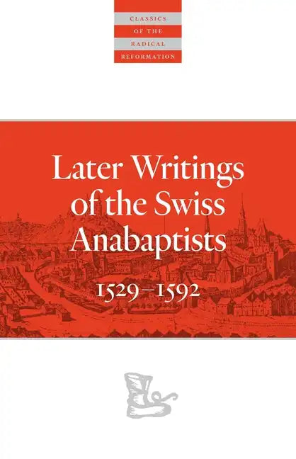 Later Writings of the Swiss Anabaptists: 1529-1608 - Paperback