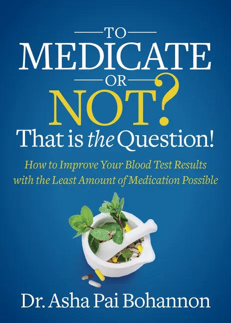 To Medicate or Not? That Is the Question!: How to Improve Your Blood Test Results with the Least Amount of Medication Possible - Paperback