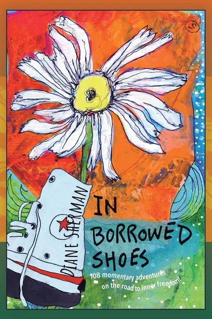 In Borrowed Shoes: 108 Momentary Adventures on the Road to Inner Freedom - Paperback