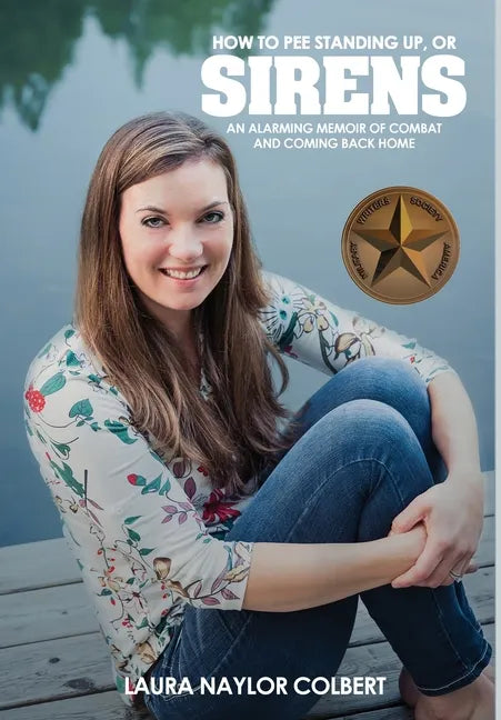 Sirens: How to Pee Standing Up-An Alarming Memoir of Combat and Coming Back Home - Hardcover