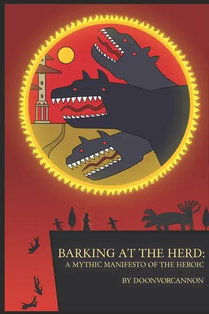 Barking at the Herd: A Mythic Manifesto of the Heroic - Paperback