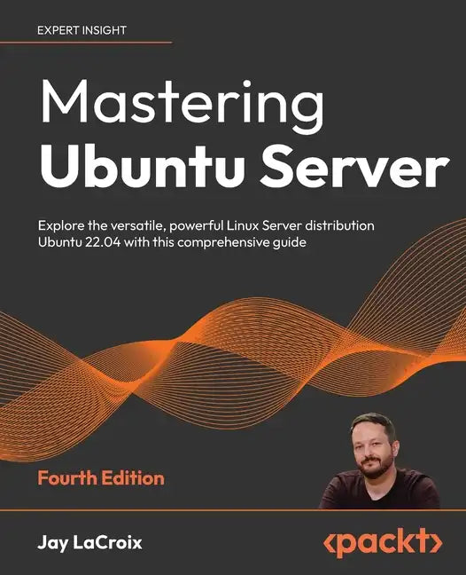 Mastering Ubuntu Server - Fourth Edition: Explore the versatile, powerful Linux Server distribution Ubuntu 22.04 with this comprehensive guide - Paperback