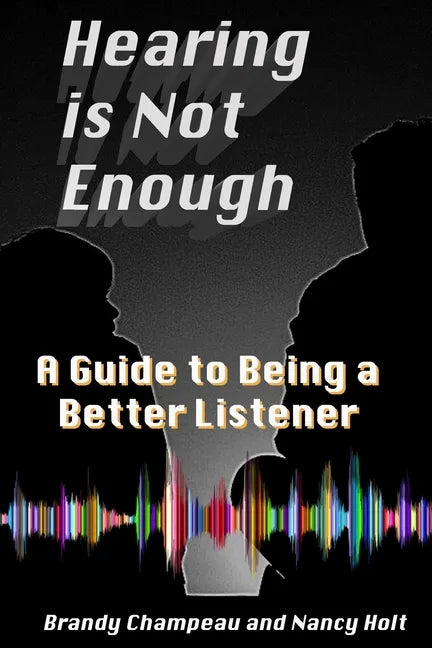 Hearing is Not Enough: A Guide to Being a Better Listener - Paperback