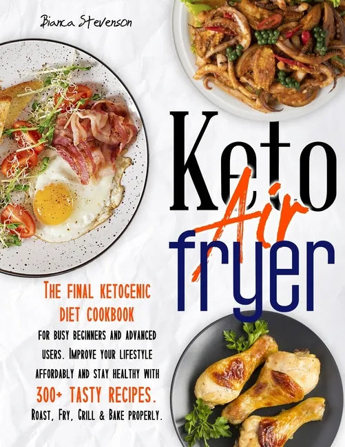 Keto Air Fryer: The Final Ketogenic Diet Cookbook for Busy Beginners and Advanced Users. Improve your Lifestyle Affordably and Stay He - Paperback