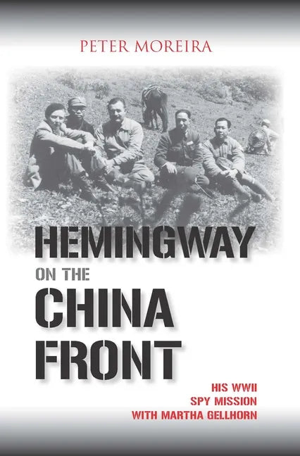 Hemingway on the China Front: His WWII Spy Mission with Martha Gellhorn - Paperback
