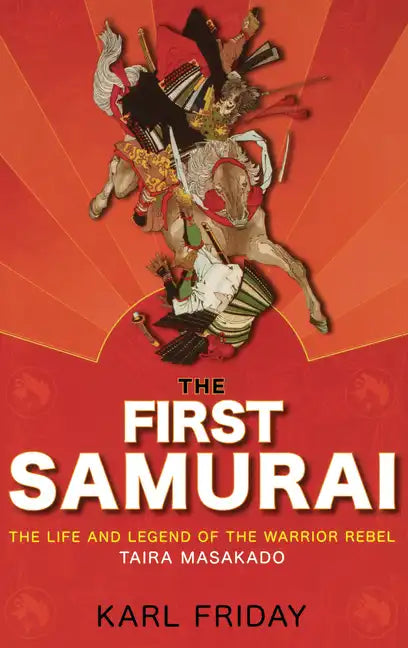 The First Samurai: The Life and Legend of the Warrior Rebel, Taira Masakado - Hardcover