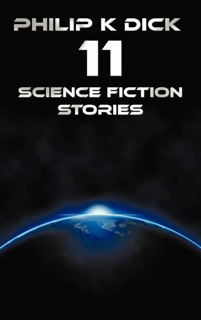 Philip K Dick - Eleven Science Fiction Stories: Beyond Lies the Wub, Beyond the Door, the Crystal Crypt, the Defenders, the Gun, the Skull, the Eyes H - Hardcover