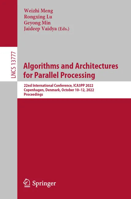 Algorithms and Architectures for Parallel Processing: 22nd International Conference, Ica3pp 2022, Copenhagen, Denmark, October 10-12, 2022, Proceeding - Paperback