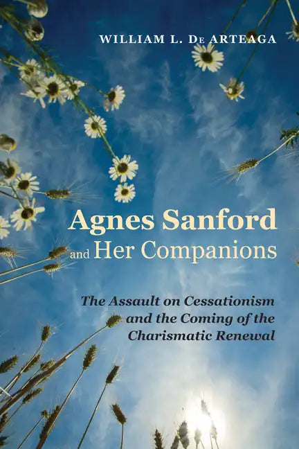 Agnes Sanford and Her Companions: The Assault on Cessationism and the Coming of the Charismatic Renewal - Paperback