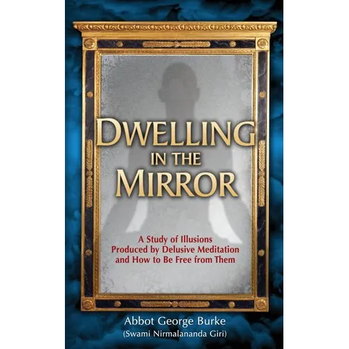 Dwelling in the Mirror: A Study of Illusions Produced by Delusive Meditation and How to Be Free from Them - Paperback