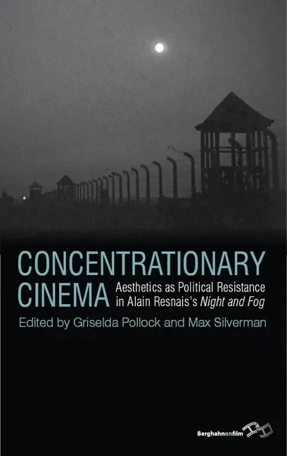 Concentrationary Cinema: Aesthetics as Political Resistance in Alain Resnais's Night and Fog - Paperback