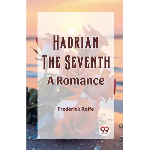 Hadrian the Seventh A Romance - Paperback