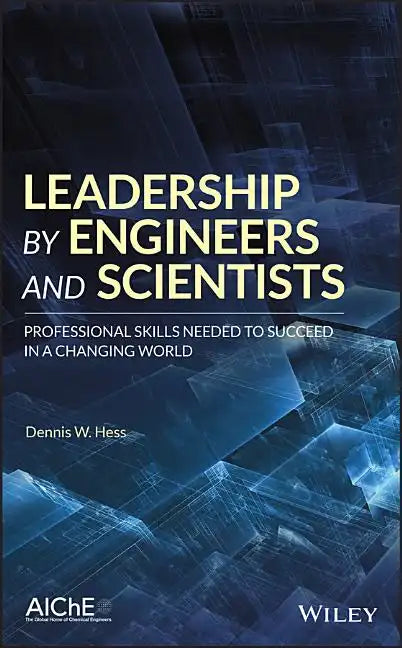 Leadership by Engineers and Scientists: Professional Skills Needed to Succeed in a Changing World - Hardcover