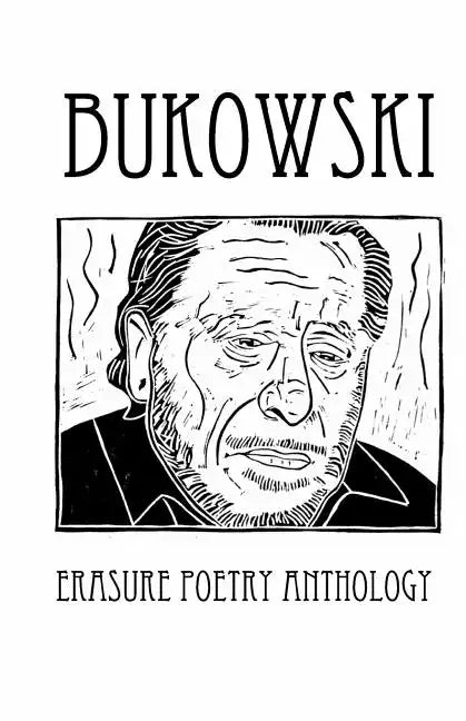 Bukowski Erasure Poetry Anthology: A Collection of Poems Based on the Writings of Charles Bukowski - Paperback