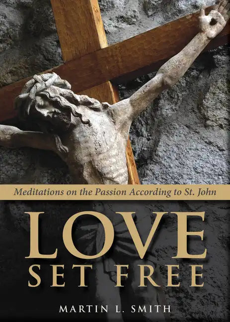 Love Set Free: Meditations on the Passion According to St. John - Paperback