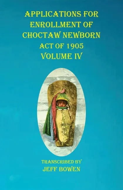 Applications For Enrollment of Choctaw Newborn Act of 1905 Volume IV - Paperback
