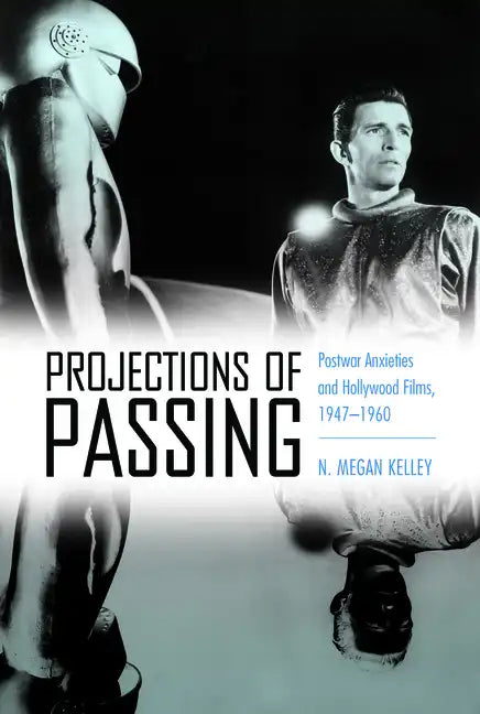 Projections of Passing: Postwar Anxieties and Hollywood Films, 1947-1960 - Hardcover