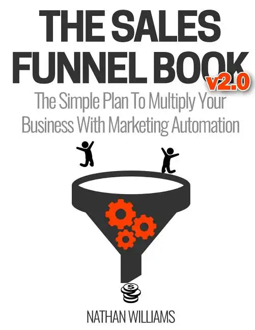 The Sales Funnel Book V2.0: The Simple Plan to Multiply Your Business with Marketing Automation - Paperback
