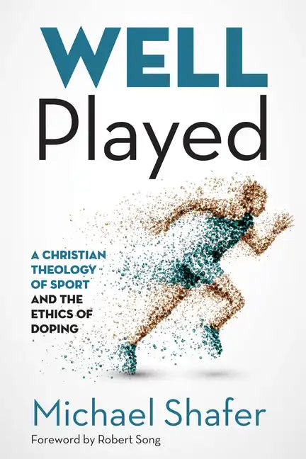 Well Played: A Christian Theology of Sport and the Ethics of Doping - Paperback