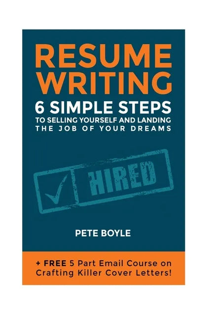 Resume Writing: 6 Simple Steps to Selling Yourself and Landing the Job of Your Dreams: +Free 5 Part Email Course on Crafting Killer Cover Letters! - Paperback