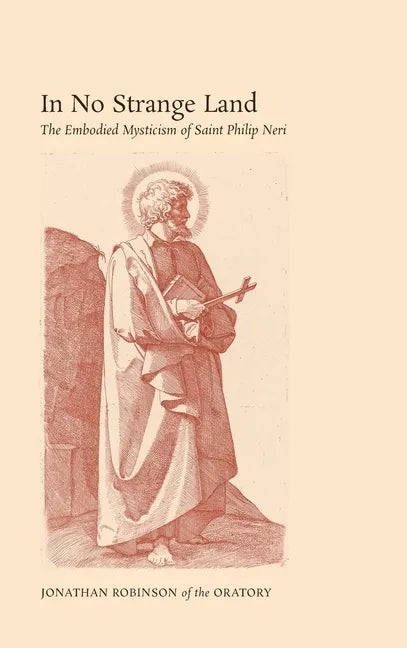 In No Strange Land: The Embodied Mysticism of Saint Philip Neri - Hardcover