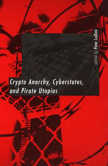 Crypto Anarchy, Cyberstates, and Pirate Utopias - Paperback