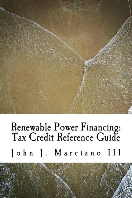 Renewable Power Financing: Tax Credit Reference Guide - Paperback