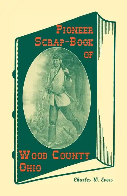 Pioneer Scrap-Book of Wood County, Ohio, and the Maumee Valley - Paperback