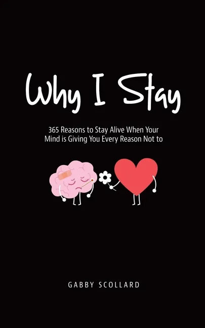 Why I Stay: 365 Reasons to Stay Alive When Your Mind is Giving You Every Reason Not to - Paperback